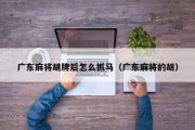 广东麻将胡牌后怎么抓马（广东麻将的胡）