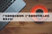 广东麻将直杠能抢吗（广东麻将抢杠别人的杠得多少分）