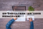雀神广东麻将怎么打推到胡（雀神广东麻将做牌推倒胡怎样才能赢）