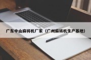 广东中山麻将机厂家（广州麻将机生产基地）