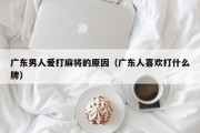 广东男人爱打麻将的原因（广东人喜欢打什么牌）