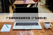 广东麻将四鬼胡牌天胡（广东麻将4鬼）
