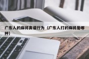 广东人的麻将离谱行为（广东人打的麻将是哪种）