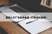 看别人打广东麻将直播（打麻将的直播）