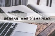 百度游戏大厅广东麻将（广东麻将下载安装）