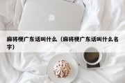 麻将梗广东话叫什么（麻将梗广东话叫什么名字）
