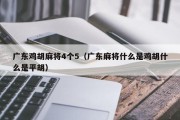 广东鸡胡麻将4个5（广东麻将什么是鸡胡什么是平胡）