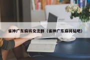 雀神广东麻将交流群（雀神广东麻将贴吧）