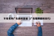 不带鬼牌广东麻将直播（广东鬼牌麻将技巧）