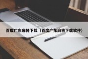 百度广东麻将下载（百度广东麻将下载软件）