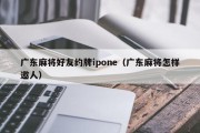 广东麻将好友约牌ipone（广东麻将怎样邀人）
