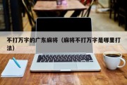 不打万字的广东麻将（麻将不打万字是哪里打法）