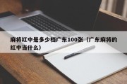 麻将红中是多少档广东100张（广东麻将的红中当什么）