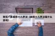 微乐广东麻将十八罗汉（麻将十八罗汉是什么游戏）