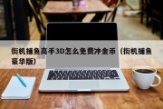 街机捕鱼高手3D怎么免费冲金币（街机捕鱼豪华版）