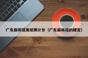 广东麻将馆用纸牌计分（广东麻将馆的规定）