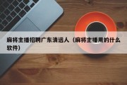 麻将主播招聘广东清远人（麻将主播用的什么软件）