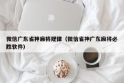 微信广东雀神麻将规律（微信雀神广东麻将必胜软件）