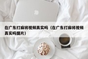 在广东打麻将视频真实吗（在广东打麻将视频真实吗图片）
