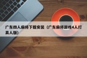 广东四人麻将下载安装（广东麻将游戏4人打真人版）