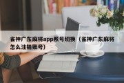 雀神广东麻将app账号切换（雀神广东麻将怎么注销账号）